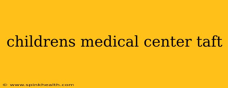 childrens medical center taft
