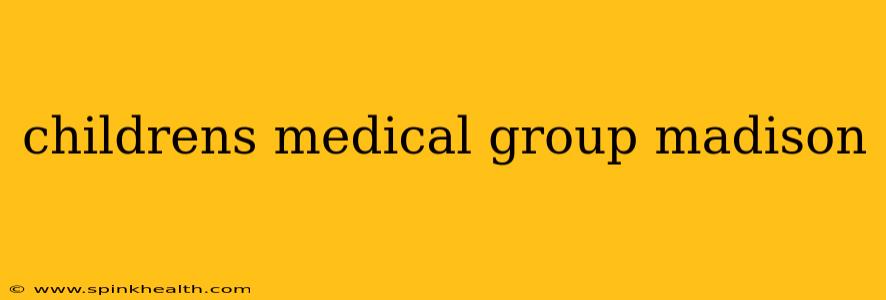 childrens medical group madison
