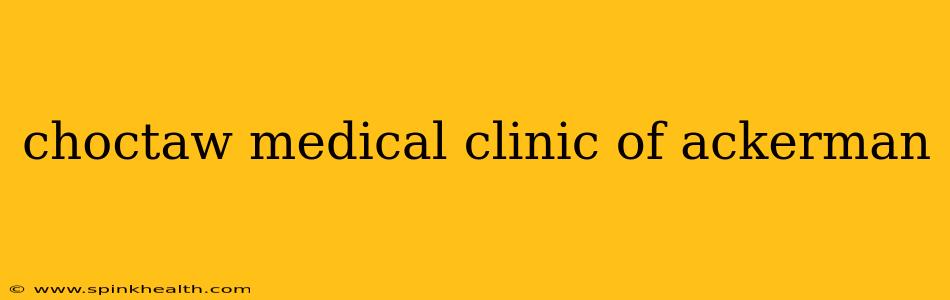choctaw medical clinic of ackerman