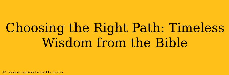 Choosing the Right Path: Timeless Wisdom from the Bible