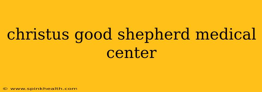 christus good shepherd medical center