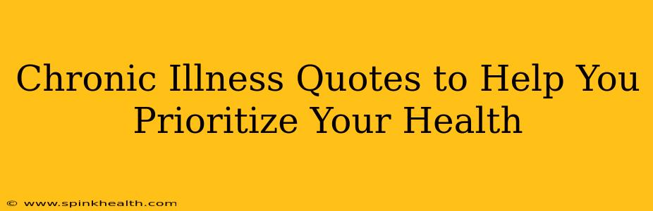 Chronic Illness Quotes to Help You Prioritize Your Health