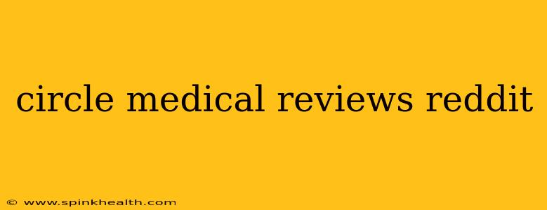 circle medical reviews reddit