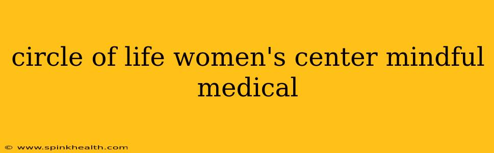 circle of life women's center mindful medical