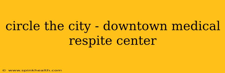 circle the city - downtown medical respite center