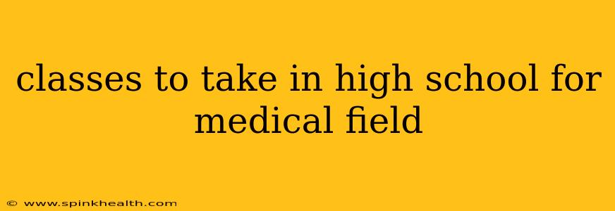 classes to take in high school for medical field