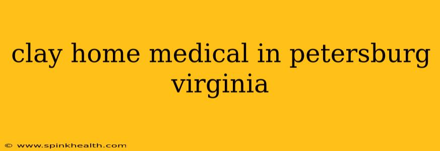 clay home medical in petersburg virginia
