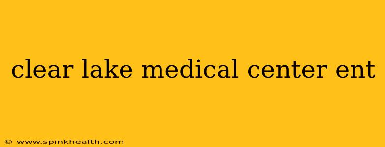 clear lake medical center ent