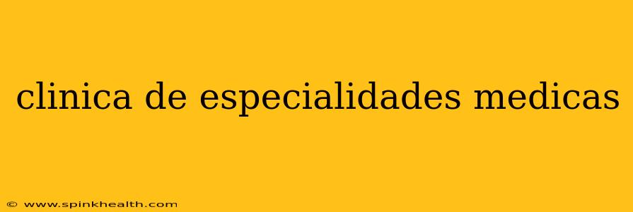 clinica de especialidades medicas
