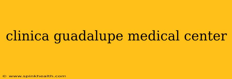 clinica guadalupe medical center