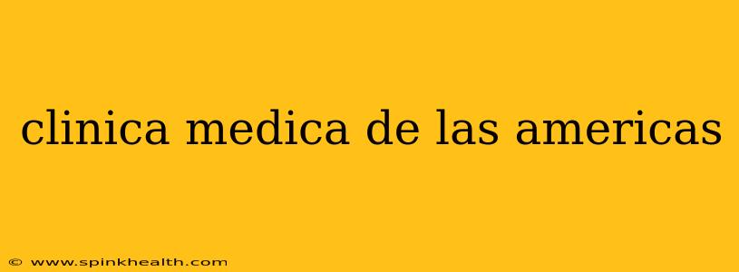 clinica medica de las americas