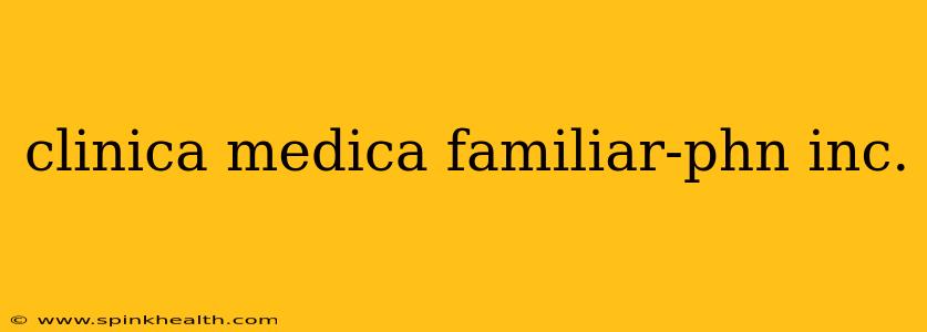 clinica medica familiar-phn inc.