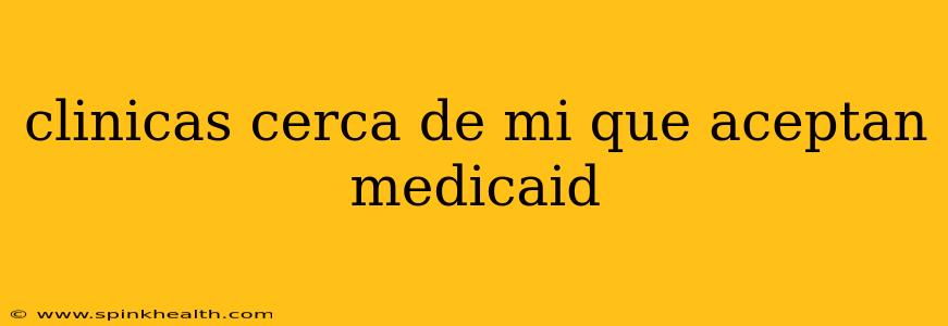 clinicas cerca de mi que aceptan medicaid