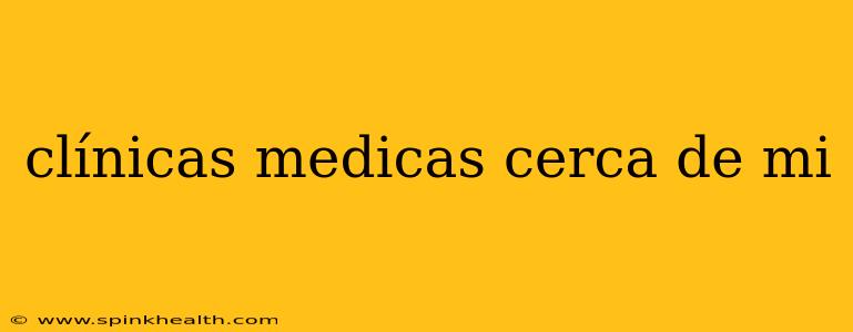 clínicas medicas cerca de mi
