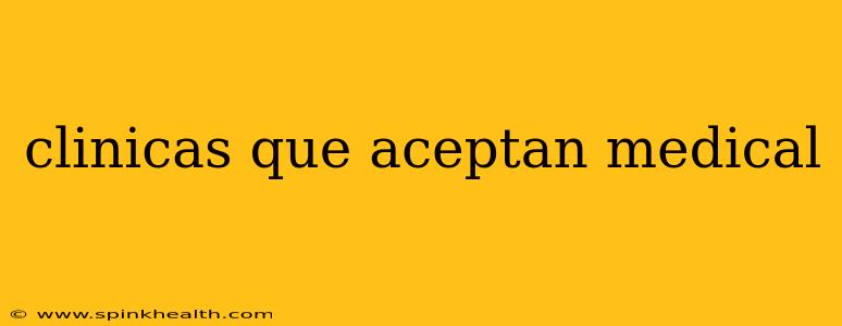 clinicas que aceptan medical