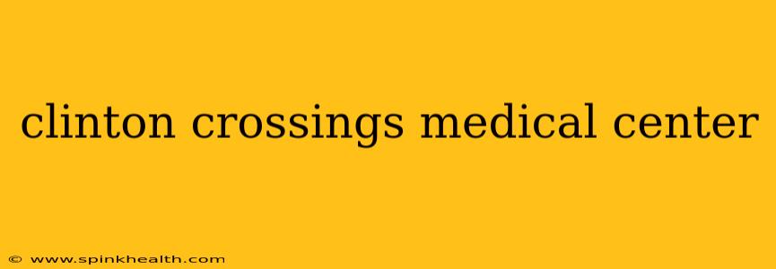 clinton crossings medical center