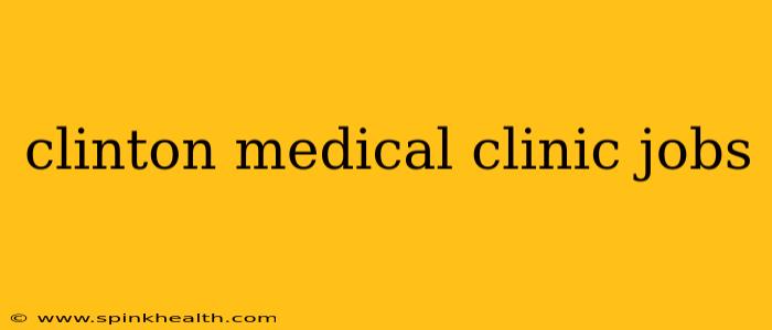clinton medical clinic jobs