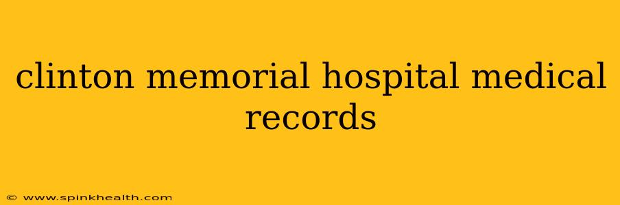clinton memorial hospital medical records