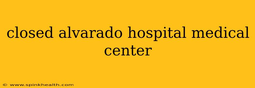 closed alvarado hospital medical center