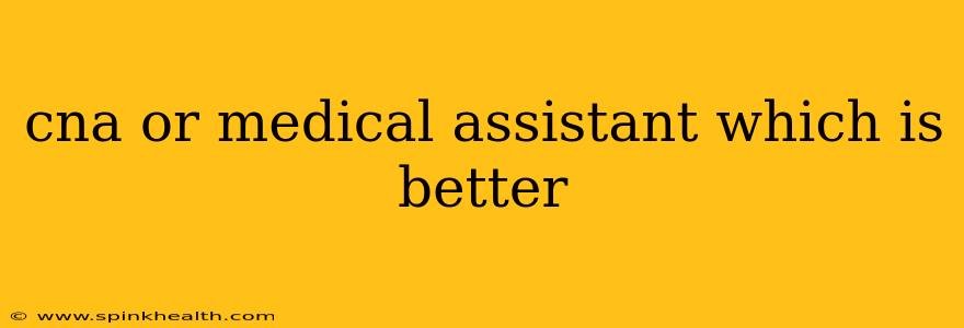 cna or medical assistant which is better