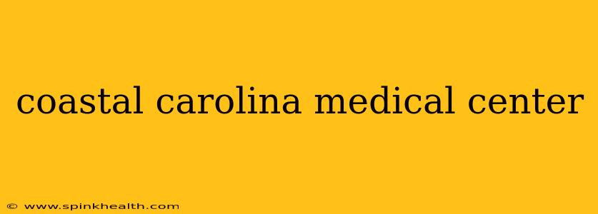 coastal carolina medical center