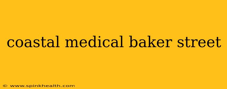 coastal medical baker street