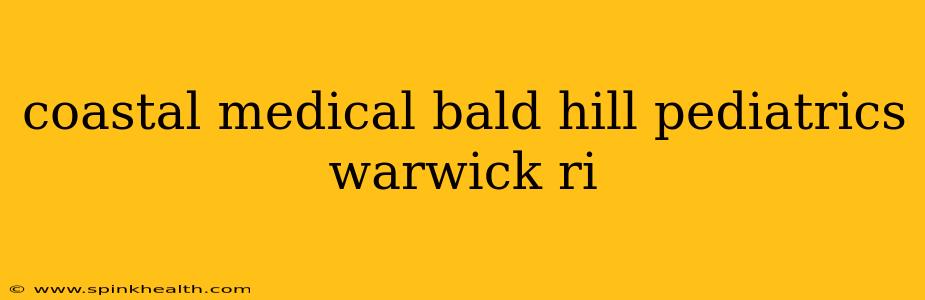 coastal medical bald hill pediatrics warwick ri