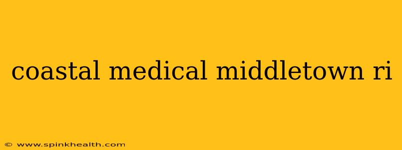 coastal medical middletown ri
