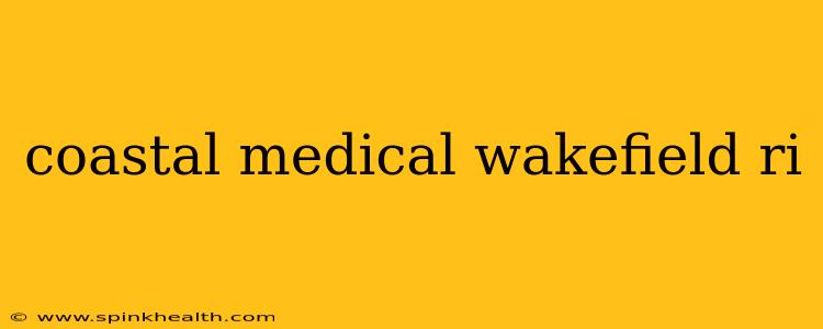 coastal medical wakefield ri