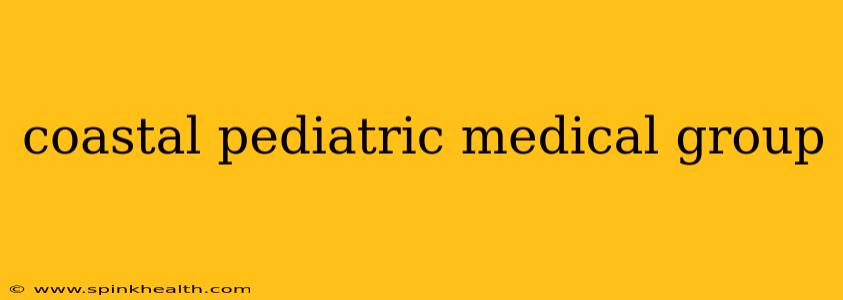 coastal pediatric medical group