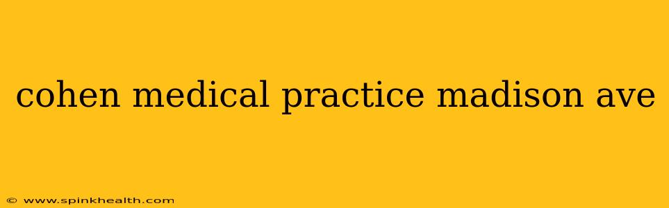 cohen medical practice madison ave
