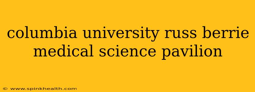 columbia university russ berrie medical science pavilion