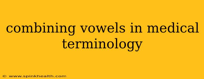 combining vowels in medical terminology