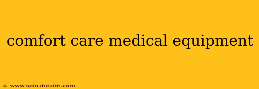 comfort care medical equipment
