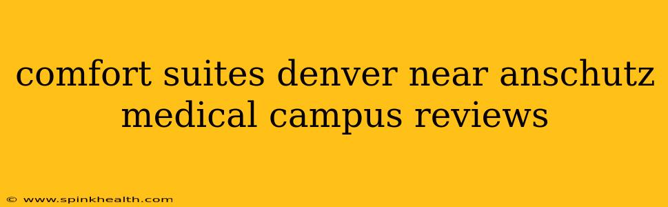 comfort suites denver near anschutz medical campus reviews