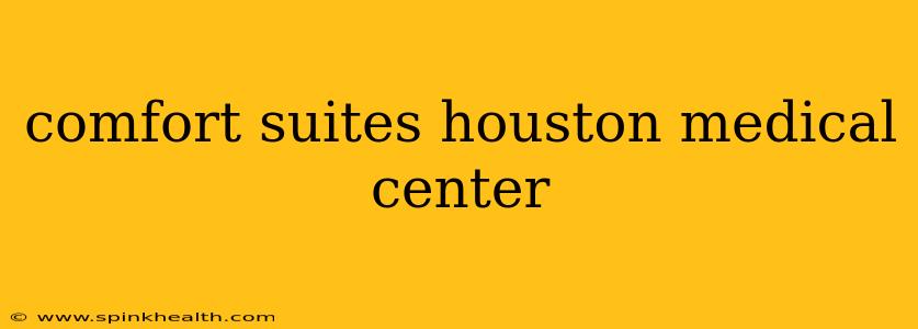 comfort suites houston medical center