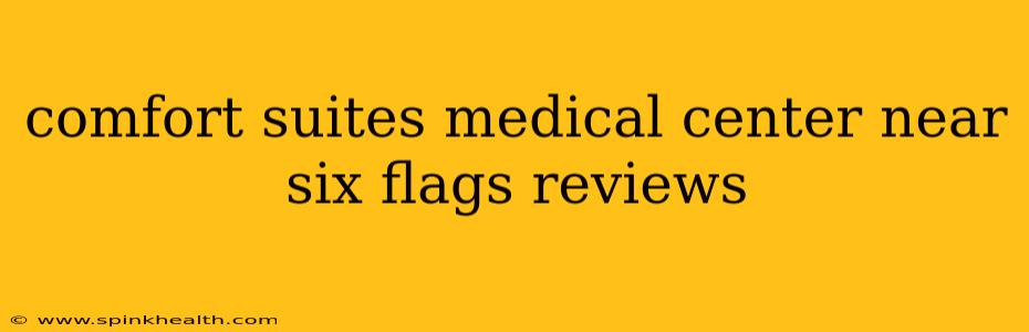 comfort suites medical center near six flags reviews