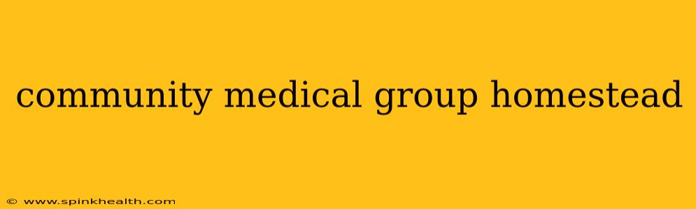 community medical group homestead