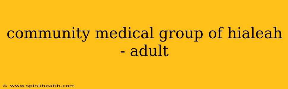 community medical group of hialeah - adult
