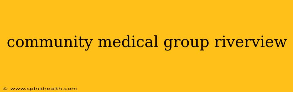 community medical group riverview