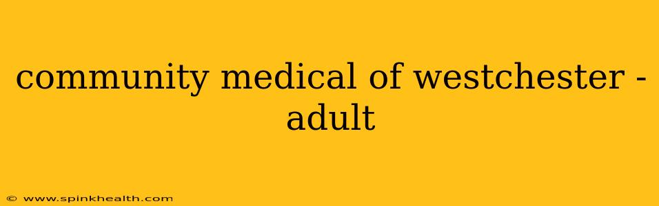 community medical of westchester - adult