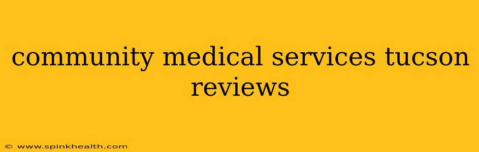 community medical services tucson reviews