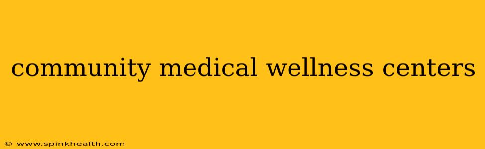 community medical wellness centers