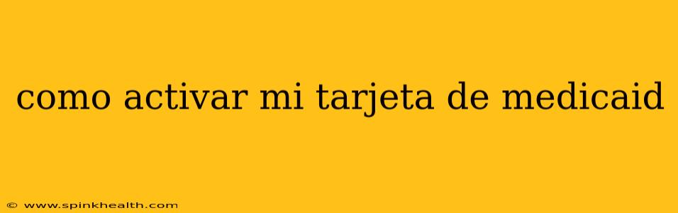 como activar mi tarjeta de medicaid