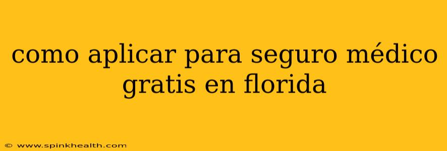 como aplicar para seguro médico gratis en florida
