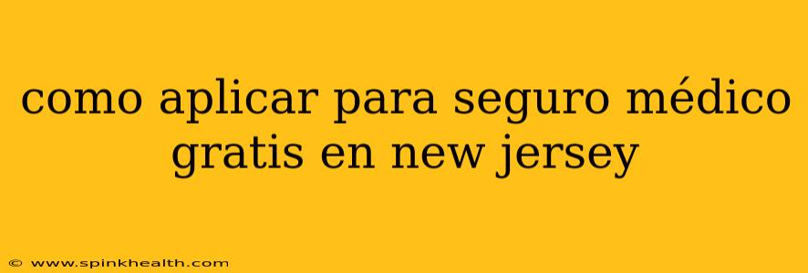 como aplicar para seguro médico gratis en new jersey