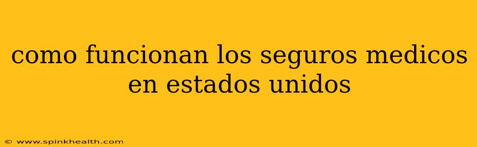 como funcionan los seguros medicos en estados unidos