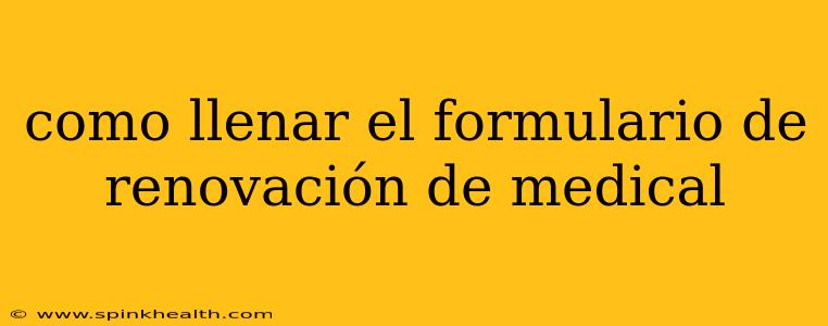 como llenar el formulario de renovación de medical