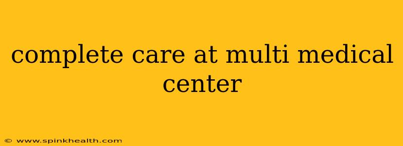 complete care at multi medical center