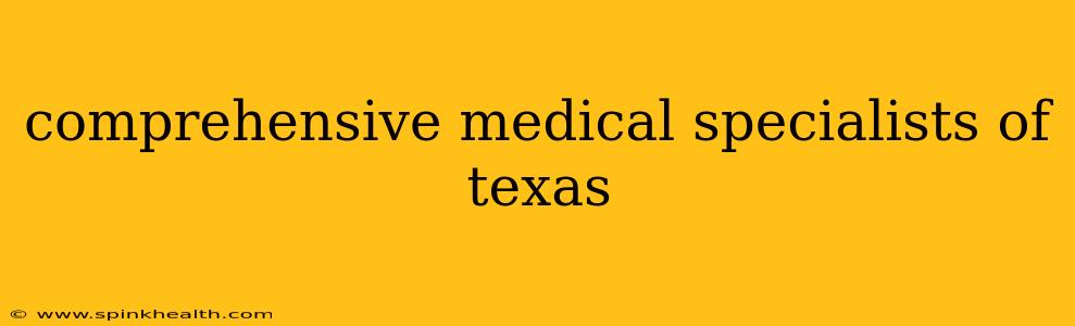 comprehensive medical specialists of texas